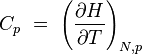 C_p  \ = \ \left( {\partial H \over \partial T} \right)_{N,p}\,