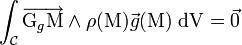 \int_{\mathcal{C}} \overrightarrow{\mathrm{G}_g\mathrm{M}} \wedge \rho(\mathrm{M})\vec{g}(\mathrm{M})~\mathrm{dV} = \vec{0}