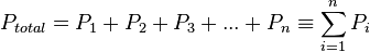  P_{total} = P_1 + P_2 + P_3 + ... + P_n \equiv \sum_{i=1}^n P_i \,