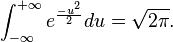 \int_{-\infty}^{+\infty}e^{\frac{-u^2}{2}}du = \sqrt{2\pi}.