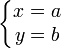 \left\{\begin{matrix} x = a \\ y = b \end{matrix}\right.