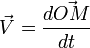 \vec{V} = \frac{d\vec{OM}}{dt}