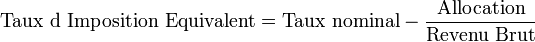 \text{Taux d Imposition Equivalent} = \text{Taux nominal} - \frac {\text{Allocation}} {\text{Revenu Brut}}