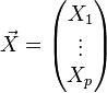 \vec X=\begin{pmatrix} X_1  \\ \vdots\\ X_p \end{pmatrix}