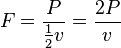 F = \frac {P} {\frac {1} {2} v} = \frac {2 P} v