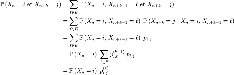 \begin{align}\mathbb{P}\left(X_n=i\text{ et }X_{n+k}=j\right)&= \sum_{\ell\in E}\mathbb{P}\left(X_n=i,\,X_{n+k-1}=\ell\text{ et }X_{n+k}=j\right)
\\
&= \sum_{\ell\in E}\mathbb{P}\left(X_n=i,\,X_{n+k-1}=\ell\right)\ \mathbb{P}\left(X_{n+k}=j\mid X_n=i,\,X_{n+k-1}=\ell\right) 
\\
&= \sum_{\ell\in E}\mathbb{P}\left(X_n=i,\,X_{n+k-1}=\ell\right)\ p_{\ell,j}
\\
&= \mathbb{P}\left(X_n=i\right)\ \sum_{\ell\in E}p^{(k-1)}_{i,\ell}\ p_{\ell,j}
\\
&= \mathbb{P}\left(X_n=i\right)\ p^{(k)}_{i,j},
\end{align}
