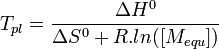  T_{pl} = \frac {\Delta H^0} {\Delta S^0 + R.ln([M_{equ}])}