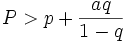 P>p+\frac{aq}{1-q}