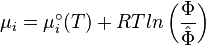 \mu_{i}=\mu _{i}^{\circ } (T) + RT ln\left ( \frac{\Phi }{\hat{\Phi }} \right )