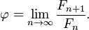 \varphi=\lim_{n \to \infty} \frac {F_{n+1}}{F_n}.