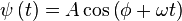 \psi \left(t\right) = A \cos \left(\phi + \omega t\right)\,