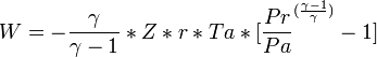 W= -\frac{\gamma}{\gamma-1}* Z * r * Ta * [{\frac{Pr}{Pa}}^{(\frac{\gamma-1}{\gamma})} - 1]