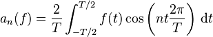 a_n(f) = \frac{2}{T} \int_{-T/2}^{T/2} f(t) \cos\left(nt\frac{2\pi}{T}\right)\,\mathrm{d}t