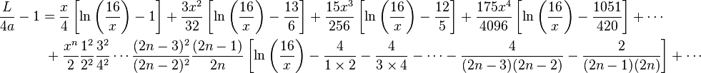 \begin{align}
{L \over 4a} - 1 & = \frac{x}{4} \left[ \ln\left(\frac{16}{x}\right) - 1 \right]
                     + \frac{3x^2}{32} \left[ \ln\left(\frac{ 16}{x }\right) - \frac{13}{ 6} \right]
                     + { 15 x^3 \over  256} \left[ \ln\left({ 16 \over x }\right) - \frac{  12}{  5} \right]
                     + {175 x^4 \over 4096} \left[ \ln\left({ 16 \over x }\right) - \frac{1051}{420} \right]
                     + \cdots \\
               &  \ + {x^n \over 2} {1^2 \over 2^2} {3^2 \over 4^2} \cdots {(2n - 3)^2 \over (2n - 2)^2}{(2n - 1) \over  2n}
                       \left[ \ln\left({ 16 \over x }\right)
                         - {4 \over 1\times 2}
                         - {4 \over 3\times 4}
                         - \cdots
                         - {4 \over (2n - 3)(2n - 2)}
                         - {2 \over (2n - 1)(2n)}
                       \right]
                     + \cdots
\end{align}