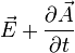 \vec{E}+\frac{\partial \vec{A}}{\partial t}