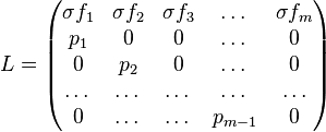 L=\begin{pmatrix} \sigma f_1 & \sigma f_2 & \sigma f_3 & \dots & \sigma f_m \\ p_1 & 0 & 0 & \dots & 0 \\ 0 & p_2 & 0 & \dots & 0 \\ \dots & \dots & \dots & \dots & \dots \\ 0 & \dots & \dots & p_{m-1} & 0 \end{pmatrix}