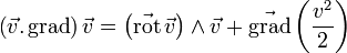 \left(\vec{v}.\operatorname{grad}\right)\vec{v}= \left(\vec{\operatorname{rot}}\,\vec{v}\right)\wedge\vec{v}+\vec{\operatorname{grad}}\left(\frac{v^2}{2}\right)