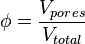  \phi = \frac{V_{pores}}{V_{total}}