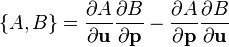 
\{A, B\} =
\frac{\partial A}{\partial\mathbf u} \frac{\partial B}{\partial\mathbf p}
- \frac{\partial A}{\partial\mathbf p} \frac{\partial B}{\partial\mathbf u}
