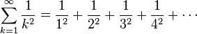 \sum^\infty_{k=1}\frac1{k^2}=\frac1{1^2}+\frac1{2^2}+\frac1{3^2}+\frac1{4^2}+\cdots\!