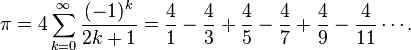 \pi=4\sum^\infty_{k=0}\frac{(-1)^k}{2k+1}=\frac41-\frac43+\frac45-\frac47+\frac49-\frac4{11}\cdots.\! 