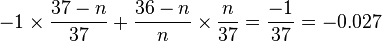 -1 \times\frac{37 - n}{37} + \frac{36 - n}{n}\times\frac{n}{37} = \frac{-1}{37} = -0.027