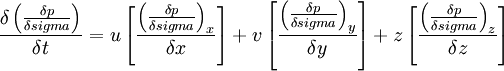 \frac {\delta \left ( \frac {\delta p}{\delta sigma} \right )}{\delta t} =  u \left[ \frac{\left (\frac {\delta p}{\delta sigma}\right )_x}{\delta x} \right] + v \left[ \frac{\left (\frac {\delta p}{\delta sigma}\right )_y}{\delta y} \right] + z \left[ \frac{\left (\frac {\delta p}{\delta sigma}\right )_z}{\delta z} \right]