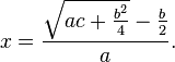 x = \frac{\sqrt{ac+\tfrac{b^2}{4}}-\tfrac{b}{2}}{a}. 