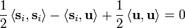 \frac{1}{2}\left\langle \mathbf{s}_{i},\mathbf{s}_{i}\right\rangle -\left\langle \mathbf{s}_{i},\mathbf{u}\right\rangle +\frac{1}{2}\left\langle \mathbf{u},\mathbf{u}\right\rangle =0