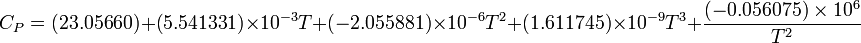 C_{P} = (23.05660) + (5.541331) \times 10^{-3} T + (-2.055881) \times 10^{-6} T^2 + (1.611745) \times 10^{-9} T^3 + \frac{(-0.056075) \times 10^6}{T^2} 