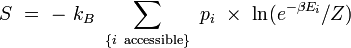 
S \ = \ - \ k_B  \ \sum_{ \{ i \ \mathrm{accessible} \}} \ p_i \ \times \ \ln ( {e^{ - \beta E_i} / Z})