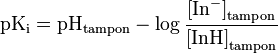 {\displaystyle \rm pK_i = pH_{tampon} - \log {\frac{ \left[ In^- \right]_{tampon}}
{\left[ InH \right]_{tampon}}}}