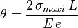 \theta = \dfrac {2\,\sigma_{maxi}\,L}{E\,e}