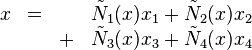 \begin{matrix}x &=&\ &\tilde N_1(x)x_1 + \tilde N_2(x)x_2 \\
\ &\ &+&\tilde N_3(x)x_3 + \tilde N_4(x)x_4\end{matrix} \,