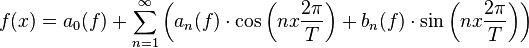 f(x) =a_0(f)+ \sum_{n = 1}^{\infty} \left ( a_n (f) \cdot \cos \left ( nx\frac{2\pi}{T} \right ) +  b_n(f) \cdot \sin \left ( nx\frac{2\pi}{T} \right )\right )