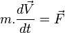 m. \frac{d\vec V}{dt} = \vec F