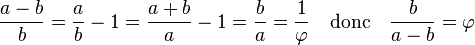  \frac {a-b}b = \frac ab - 1 = \frac {a+b}a - 1 = \frac ba = \frac 1{\varphi} \quad\text{donc}\quad \frac b{a-b} = \varphi \;