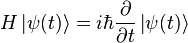  H \left| \psi (t) \right\rangle = i \hbar {\partial\over\partial t} \left| \psi (t) \right\rangle