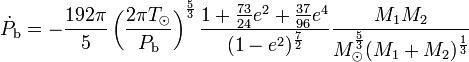 \dot P_{\rm b} = - \frac{192 \pi}{5} \left(\frac{2 \pi T_\odot}{P_{\rm b}} \right)^\frac{5}{3} \frac{1 + \frac{73}{24} e^2 + \frac{37}{96} e^4}{(1 - e^2)^\frac{7}{2}} \frac{M_1 M_2}{M_\odot^\frac{5}{3} (M_1 + M_2)^\frac{1}{3}}