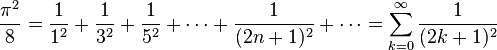 \frac{\pi^2}{8} = \frac{1}{1^2} + \frac{1}{3^2} + \frac{1}{5^2} + \cdots + \frac{1}{(2n+1)^2} + \cdots=\sum_{k=0}^{\infty}\frac{1}{(2k+1)^2}