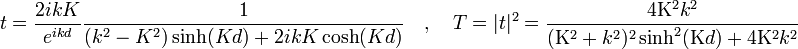 t = \frac{2ikK}{e^{ikd}} \frac{1}{(k^2-K^2)\sinh(Kd) + 2ikK\cosh(Kd)} \quad , \quad T=|t|^2 = \frac{4\Kappa^2k^2}{(\Kappa^2+k^2)^2\sinh^2(\Kappa d)+4 \Kappa^2k^2}