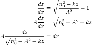 \begin{align} \frac{dz}{dx} &= \sqrt{ \frac{n_0^2 -kz}{ A^2 }-1 } \\
\ A \frac{dz}{dx} &= \sqrt{ n_0^2 - A^2 -kz} \\
\ A \frac{dz}{ \sqrt{ n_0^2 - A^2 -kz} } &= dx \end{align}