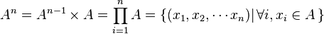  A^{n} = A^{n-1} \times A = \prod_{i=1}^n A = \{ ( x_1 , x_2 , \cdots x_n ) | \,\forall i , x_i \in A \,\} 