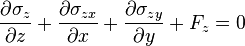 {\partial \sigma_z \over \partial z} + {\partial \sigma_{zx} \over \partial x} + {\partial \sigma_{zy} \over \partial y} + F_z = 0\,