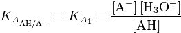 K_{A_\mathrm{AH/A^-}}=K_{A_1}= \rm \frac{\left[ A^- \right] \left[ H_3O^+ \right]}{\left[AH\right]}