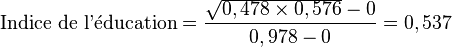 {\text{Indice de l’éducation}} = \frac{\sqrt{0,478 \times 0,576} - 0}{0,978 - 0} = 0,537
