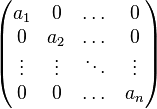  \begin{pmatrix}
a_1 & 0 & \dots & 0\\
0 & a_2 & \dots & 0\\
\vdots &\vdots&\ddots& \vdots \\
0 & 0&\dots & a_n
\end{pmatrix}