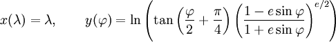 
x(\lambda)=\lambda,\qquad y(\varphi)=\ln\left(\tan\left(\frac{\varphi}{2}
+\frac{\pi}{4}\right)\left(\frac{{1-e\sin\varphi}}{{1+e\sin\varphi}}\right)^{e/2}\right)
