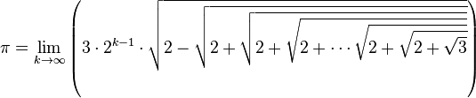 \pi = \lim_{k \to \infty} \left ( 3\cdot2^{k-1} \cdot \sqrt{2 - \sqrt{2 + \sqrt{2 + \sqrt{2 + \cdots \sqrt{2 + \sqrt{2 + \sqrt3}}}}}} \right )