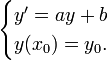 \begin{cases} y'=ay+b\\ y(x_0)=y_0.\end{cases}